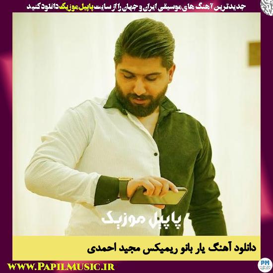 Majid Ahmadi دانلود آهنگ یار بانو (ریمیکس) از مجید احمدی